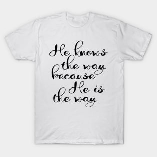 He knows the way because he is the way T-Shirt
